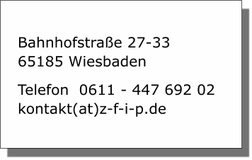 Bahnhofstraße 27-33 65185 Wiesbaden   Telefon  0611 - 447 692 02 kontakt(at)z-f-i-p.de